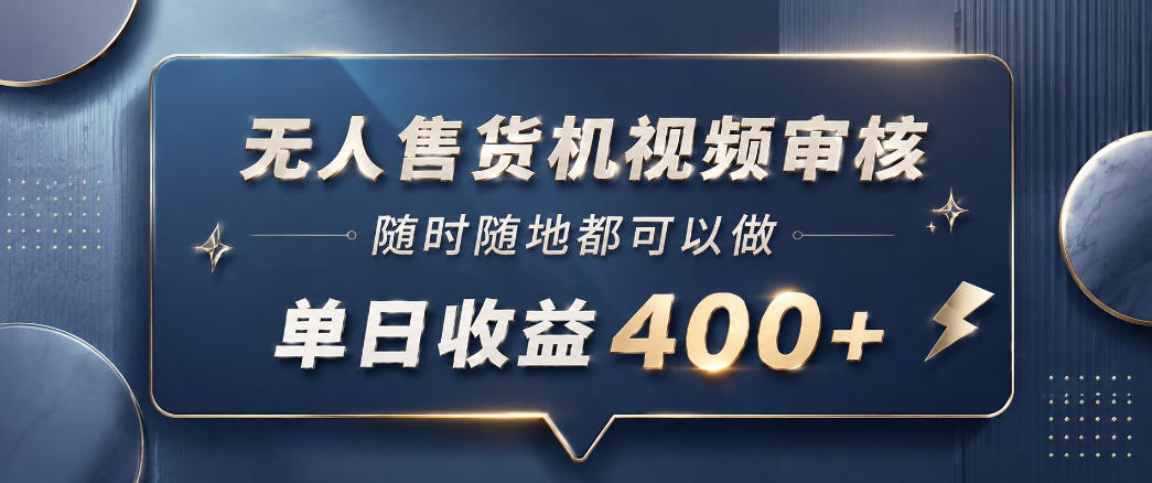 无人售货机视频审核，一部手机随时随地都可以做，10秒一单，单日收益400+【揭秘】-蓝海云网创