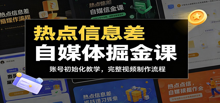 热点信息差自媒体掘金课：账号初始化教学，完整视频制作流程-蓝海云网创