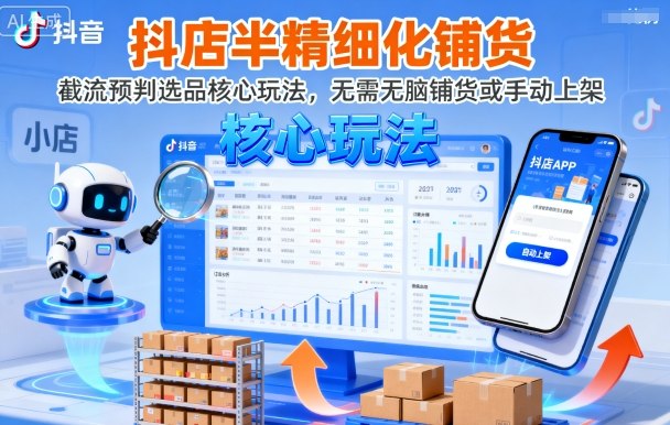 抖店半精细化铺货，截流预判选品核心玩法，无需无脑铺货或手动上架(更新9月)-蓝海云网创