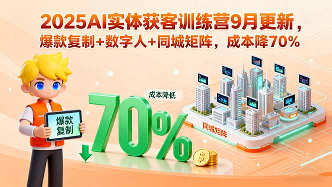 2025AI实体获客训练营9月更新，爆款复制+数字人+同城矩阵，成本降70%-蓝海云网创