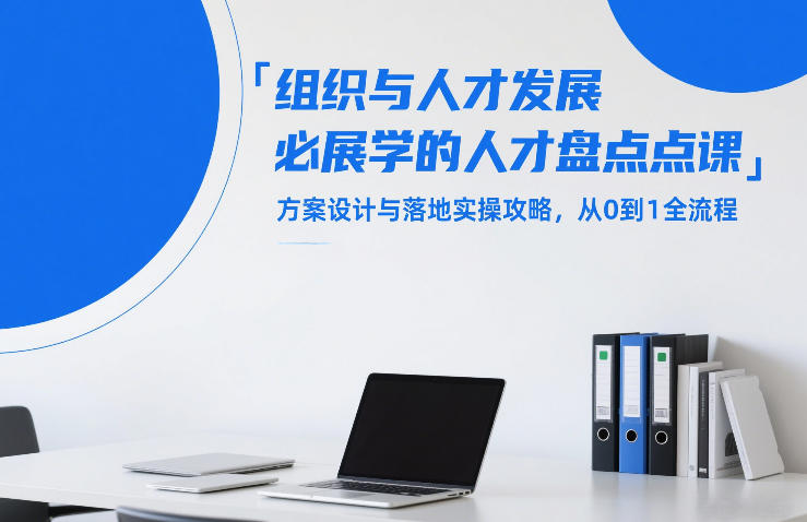 组织与人才发展必学的人才盘点课，方案设计与落地实操攻略，从0到1全流程-蓝海云网创