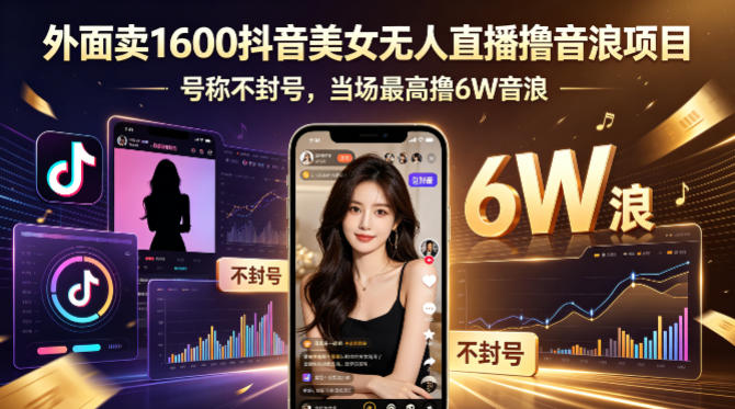 外面卖1600抖音美女无人直播撸音浪项目，号称不封号，当场最高撸6W音浪！【附详细教程】-蓝海云网创