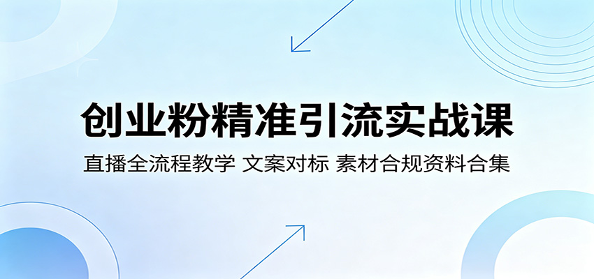 创业粉精准引流实战课：直播全流程教学，文案对标，素材合规资料合集-蓝海云网创