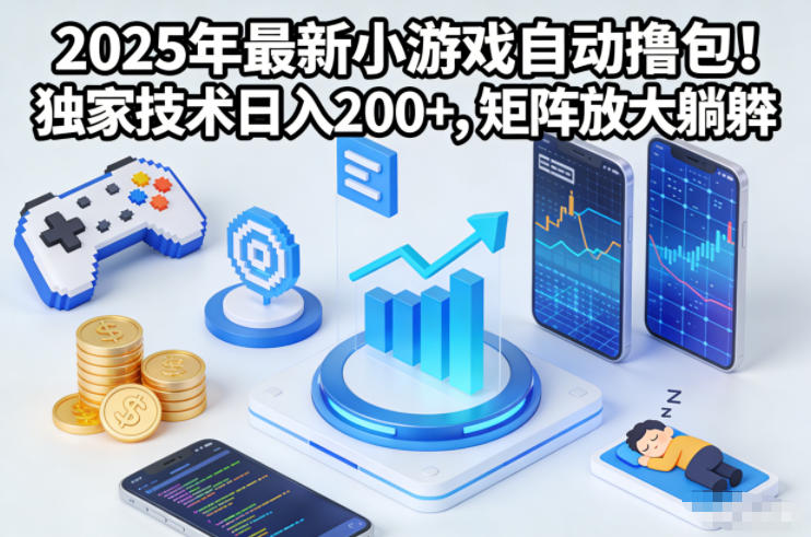 2025年最新小游戏自动撸包！独家技术日入2张+，矩阵放大躺賺【揭秘】-蓝海云网创