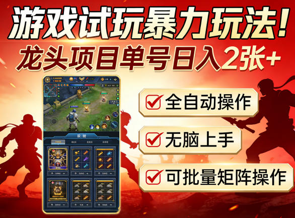 游戏试玩暴力玩法！龙头项目单号日入200+，全自动操作无脑上手，可批量矩阵操作【揭秘】-蓝海云网创