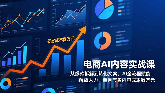 电商AI内容实战课，从爆款拆解到转化文案，AI全流程赋能，解放人力，单月节省内容成本数万元-蓝海云网创