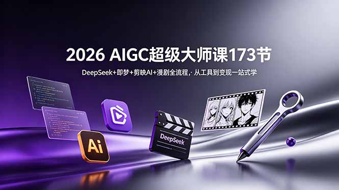 2026 AIGC超级大师课173节：DeepSeek+即梦+剪映AI+漫剧全流程，从工具到变现一站式学-蓝海云网创