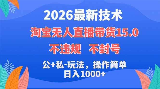 2026最新技术，淘宝无人直播带货15.0，不封号，不违规，公+私玩法，操作简单，日入1000+-蓝海云网创