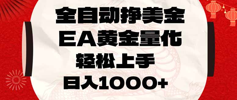 全自动挣美金，EA黄金量化，小白轻松入手，日入1000+-蓝海云网创