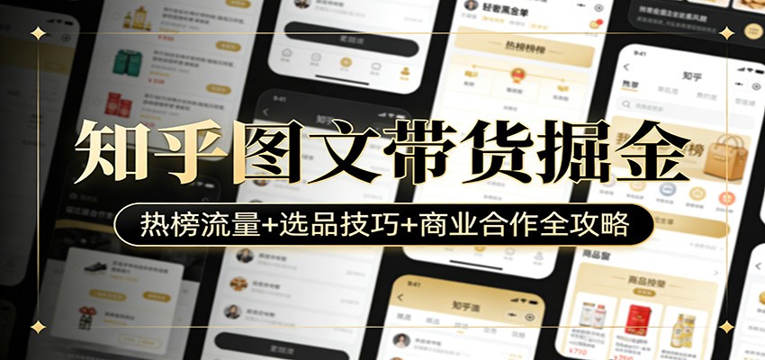 知乎图文带货掘金：热榜流量+选品技巧+商业合作全攻略-蓝海云网创