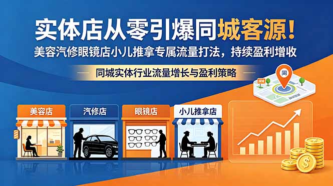 实体店从零引爆同城客源！美容汽修眼镜店小儿推拿专属流量打法，持续盈利增收-蓝海云网创