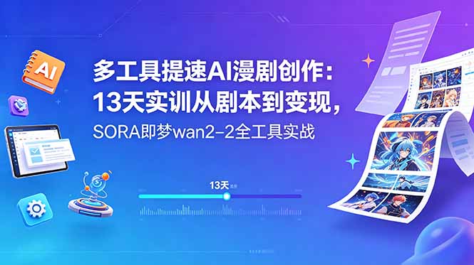 多工具提速AI漫剧创作：13天实训从剧本到变现，SORA即梦wan2-2全工具实战-蓝海云网创