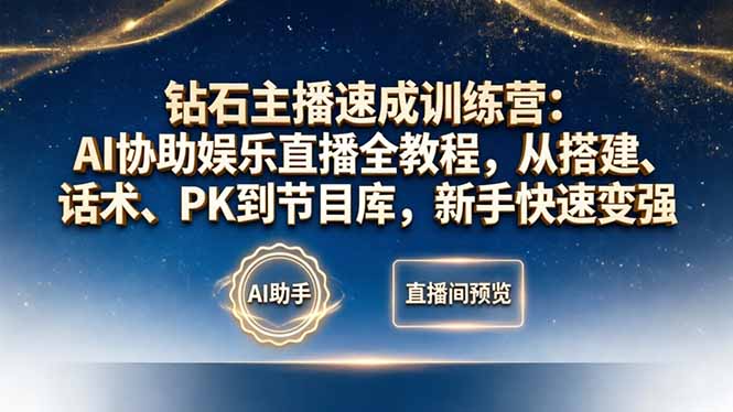 钻石主播速成训练营：AI协助娱乐直播全教程，从搭建、话术、PK到节目库，新手快速变强-蓝海云网创