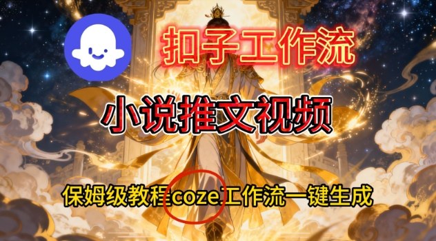 Coze扣子智能体工作流一键生成小说推文视频，保姆级搭建教学-蓝海云网创