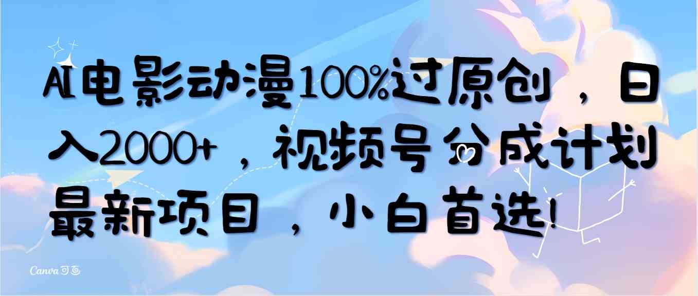 （10052期）AI电影动漫100%过原创，日入2000+，视频号分成计划最新项目，小白首选！-蓝海云网创