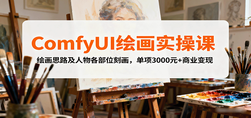 ComfyUI绘画实操课，绘画思路及人物各部位刻画，单项3000元+商业变现-蓝海云网创