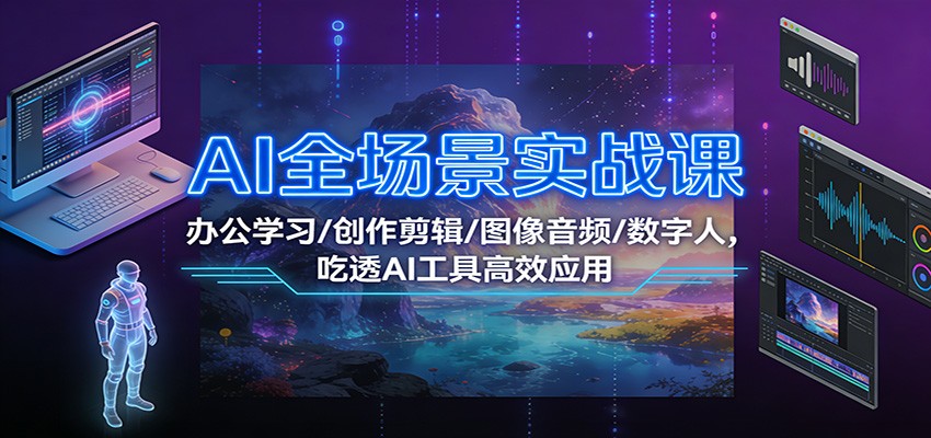 AI全场景实战课：办公学习/创作剪辑/图像音频/数字人，吃透AI工具高效应用-蓝海云网创