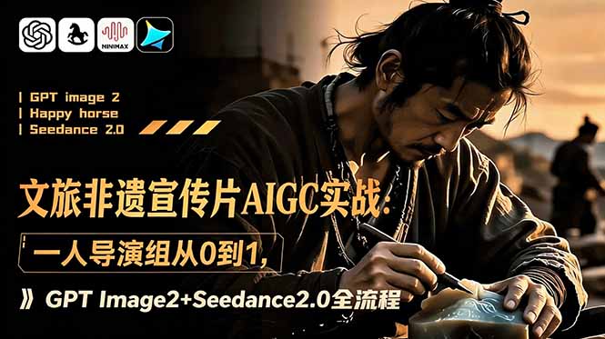 文旅非遗宣传片AIGC实战：一人导演组从0到1，GPT Image2+Seedance2.0全流程-蓝海云网创
