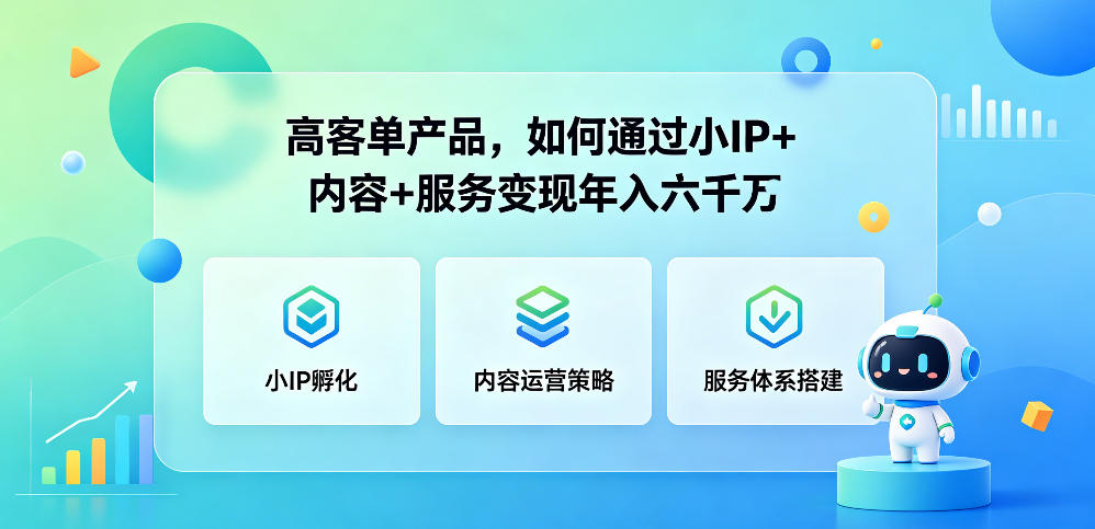 高客单产品，如何通过小IP+内容+服务变现年入六干W-蓝海云网创