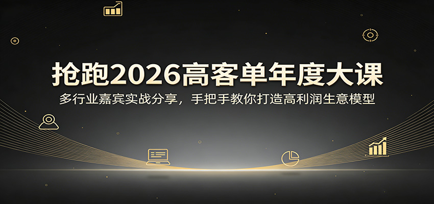 抢跑2026高客单年度大课：多行业嘉宾实战分享，手把手教你打造高利润生意模型-蓝海云网创