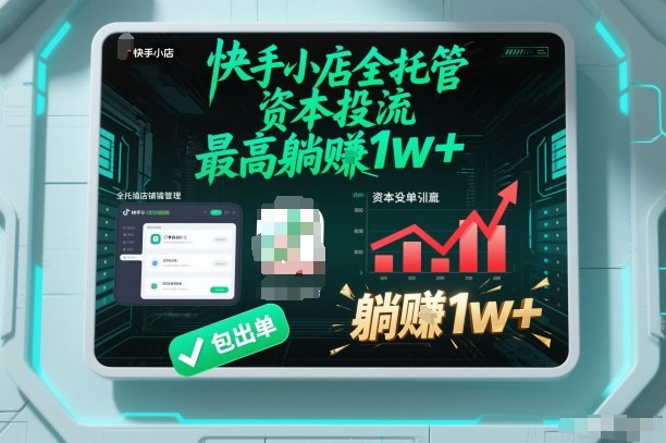 【快手小店全托管】资本投流，包出单，最高躺賺1w+【揭秘】-蓝海云网创