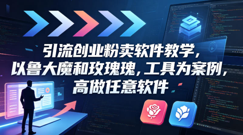 引流创业粉卖软件教学，以鲁大魔和玫瑰工具为案例，可做任意软件-蓝海云网创
