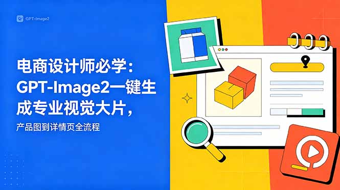 电商设计师必学-更新：GPT-Image2一键生成专业视觉大片，产品图到详情页全流程-蓝海云网创