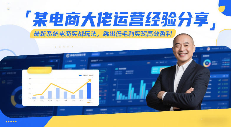 某电商大佬运营经验分享，最新系统电商实战玩法，跳出低毛利实现高效盈利-蓝海云网创