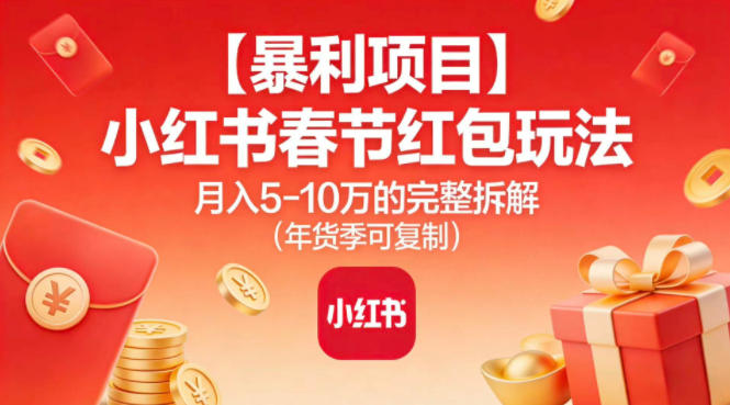 【暴利项目】小红书春节红包玩法月入5W的完整拆解(年货季可复制)-蓝海云网创