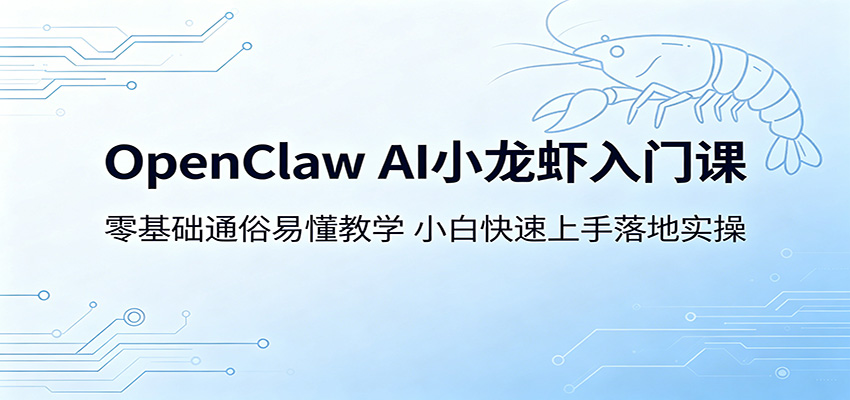 OpenClaw AI小龙虾入门课：零基础通俗易懂教学，小白快速上手落地实操-蓝海云网创