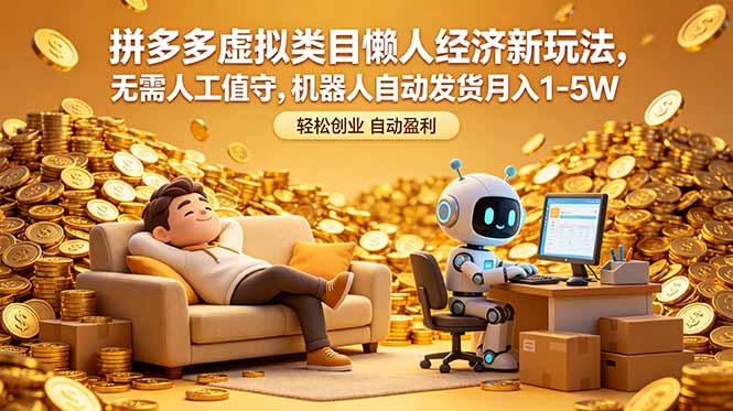 拼多多虚拟类目懒人经济新玩法，无需人工值守，机器人自动发货月入 1-5W-蓝海云网创