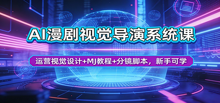 AI漫剧视觉导演系统课：运营视觉设计+MJ教程+分镜脚本，新手可学-蓝海云网创