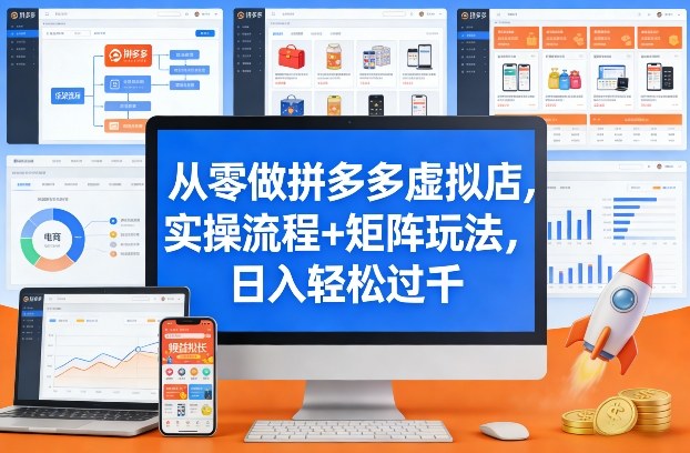 从零做拼多多虚拟店，实操流程+矩阵玩法，日入轻松过千【揭秘】-蓝海云网创