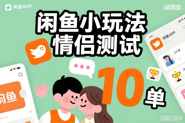 闲鱼小玩法情侣测试，操作简单，没有成本，每天10单-蓝海云网创