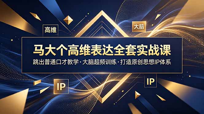 马大个高维表达全套实战课，跳出普通口才教学，大脑超频训练打造原创思想IP体系-蓝海云网创