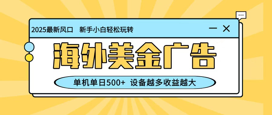 最新蓝海项目，海外美金广告，单机单日500+，可矩阵放大，设备越多收益越大-蓝海云网创