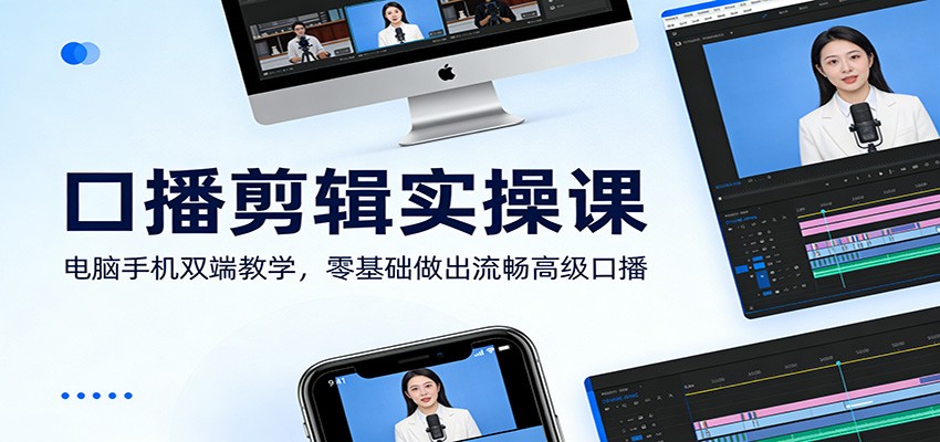 口播剪辑实操课：电脑手机双端教学，零基础做出流畅高级口播-蓝海云网创