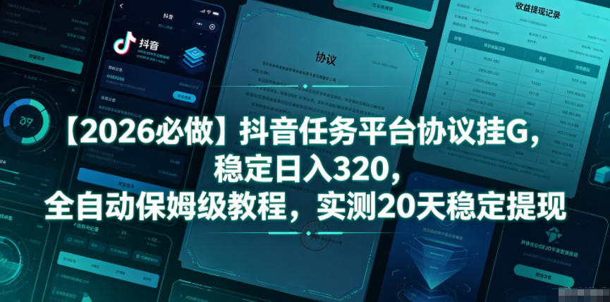 【2026必做】抖音任务平台协议挂G，稳定日入320，全自动保姆级教程，实测20天稳定提现【揭秘】-蓝海云网创