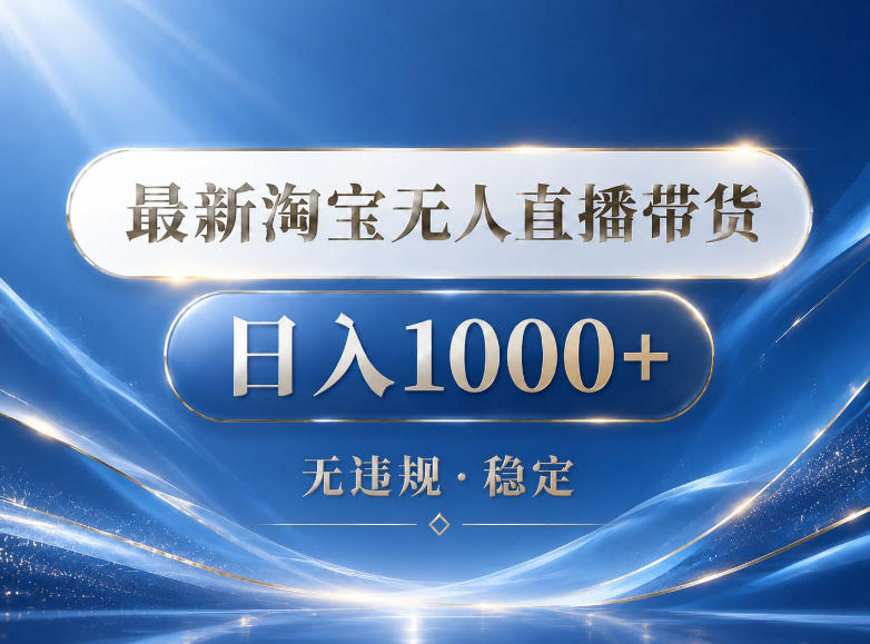 2026最新淘宝无人直播带货15.0，24小时自动直播自动出单，单设备日入1000，让你睡觉都在进账【揭秘】-蓝海云网创