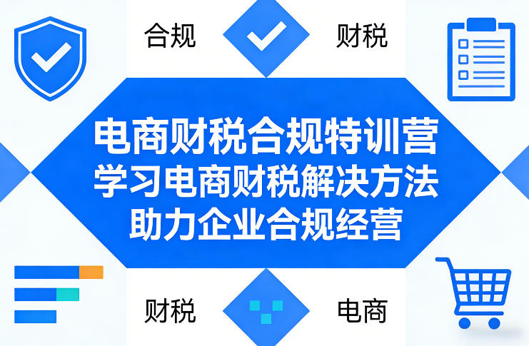 电商财税合规特训营,学习电商财税解决方法,助力企业合规经营-蓝海云网创