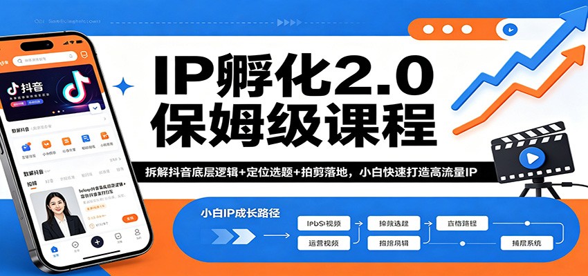 IP孵化2.0保姆级课程：拆解抖音底层逻辑+定位选题+拍剪落地，小白快速打造高流量IP-蓝海云网创