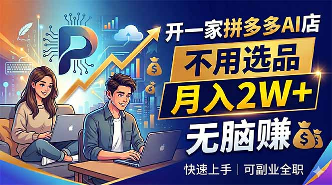 开一家拼多多AI店，不用选品，月入2W+，无脑赚，可副业全职-蓝海云网创