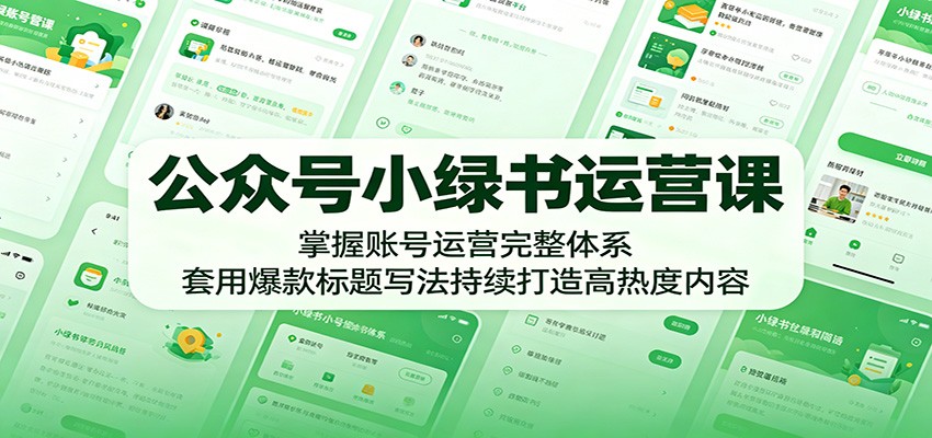 公众号小绿书运营课：掌握账号运营完整体系，套用爆款标题写法持续打造高热度内容-蓝海云网创
