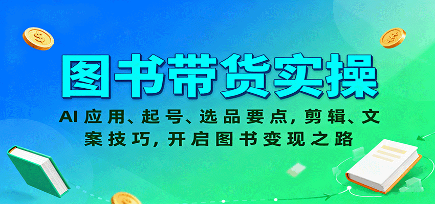 图书带货实操,AI应用、起号、选品要点,剪辑、文案技巧,开启图书变现之路-蓝海云网创