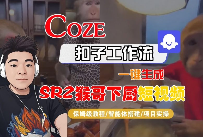 Coze扣子智能体工作流一键生成“SORA2猴哥下厨“短视频，全流程保姆级教学-蓝海云网创