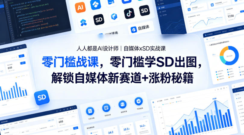 人人都是AI设计师｜自媒体xSD实战课，零门槛学SD出图，解锁自媒体新赛道+涨粉秘籍-蓝海云网创