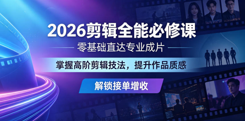 2026剪辑全能必修课，零基础直达专业成片，掌握高阶剪辑技法，提升作品质感解锁接单增收-蓝海云网创