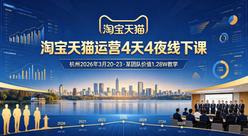 淘宝天猫运营4天4夜杭州2026年3月20-23线下课，某团队价值1.28W的教学-蓝海云网创