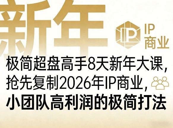极简超盘高手8天新年大课(26年3月4-13日),抢先复制2026年IP商业,小团队高利润的极简打法-蓝海云网创