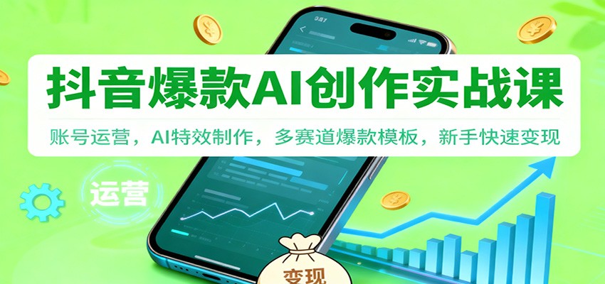 抖音AI爆款创作实战课:账号运营,AI特效制作,多赛道爆款模板,新手快速变现-蓝海云网创